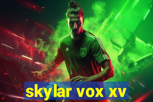 skylar vox xv